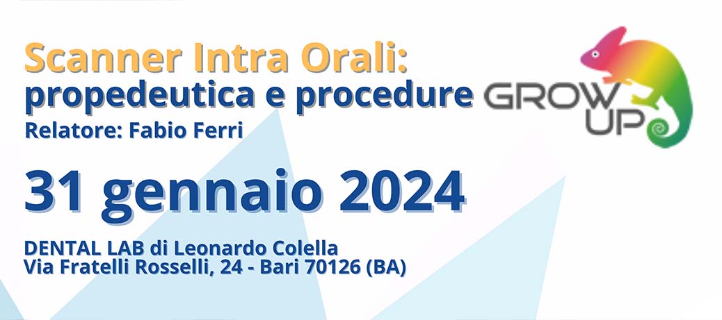 Scanner Intra Orali: propedeutica e procedure Grow Up - Bari - 31 Gennaio 2024